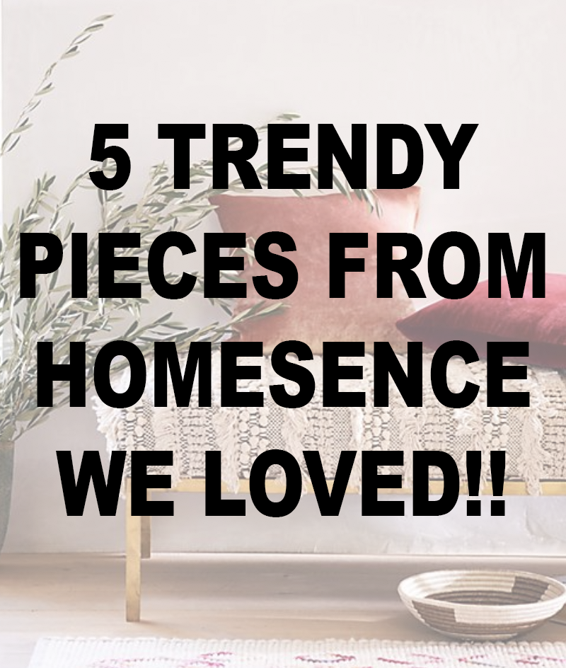 5 TRENDY PIECES FROM HOMESENCE WE LOVED!!