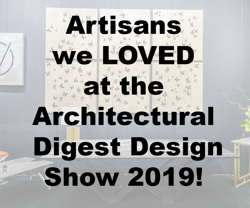 Artisans we LOVED at the Architectural Digest Design Show 2019!