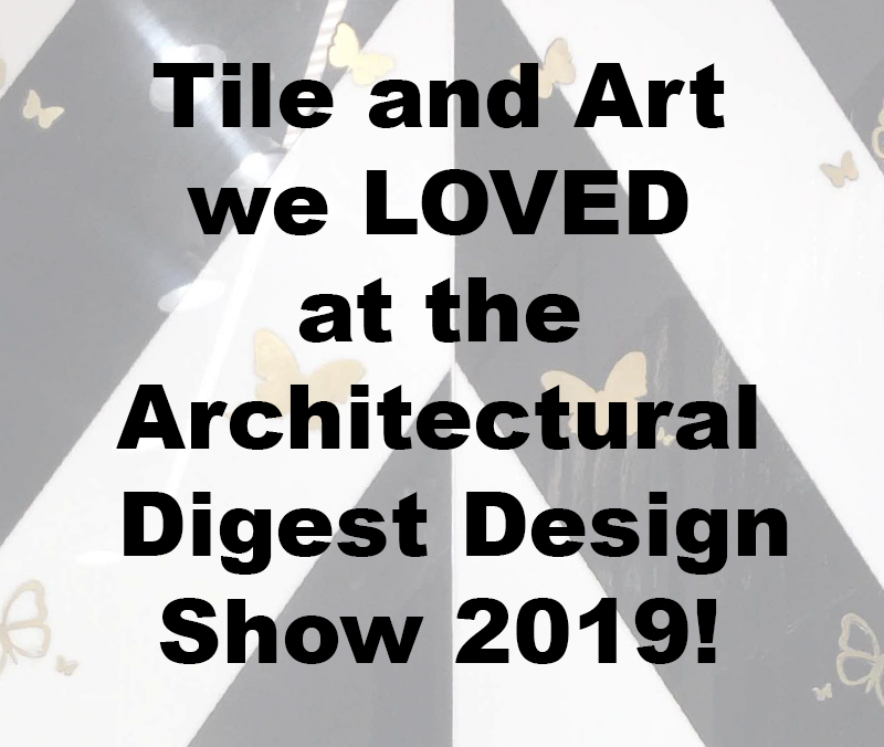 Tile and Art we LOVED at the Architectural Digest Design Show 2019!