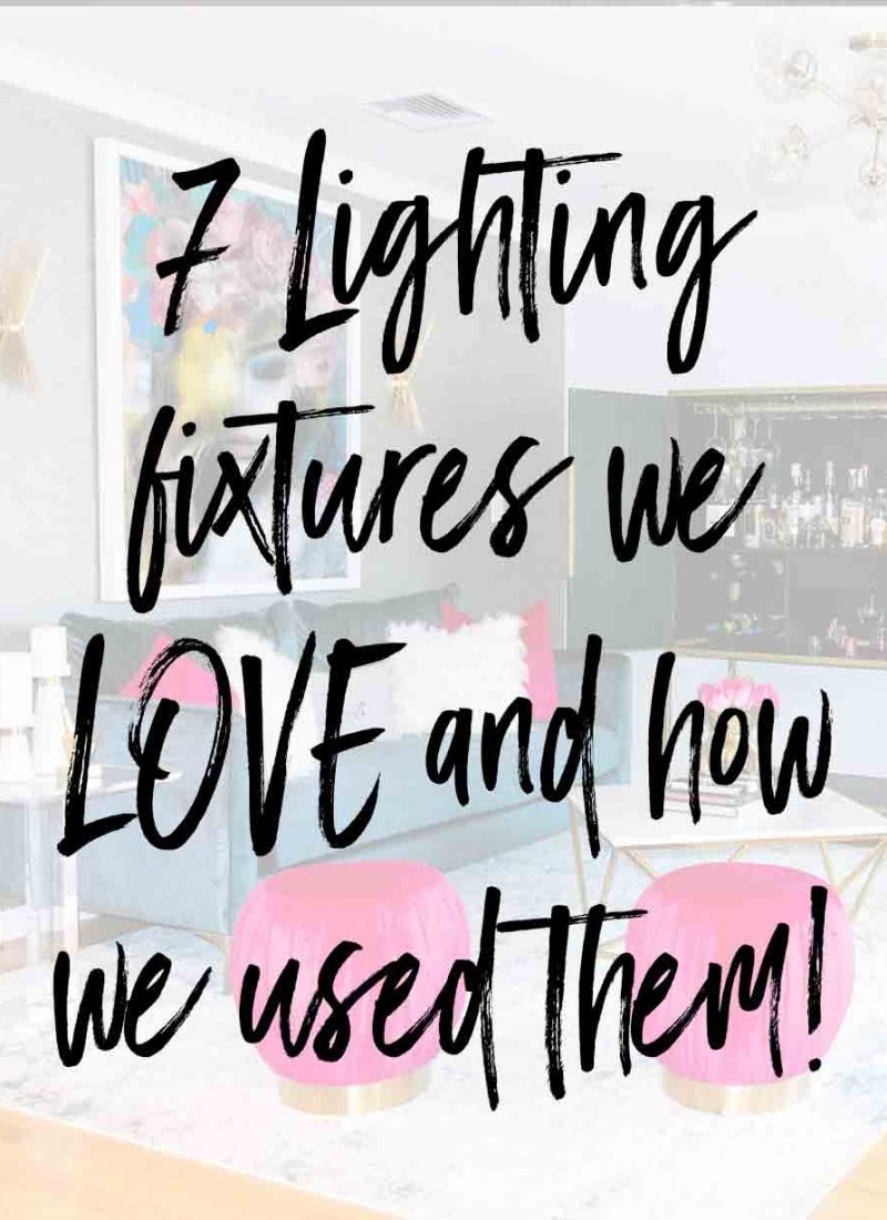 7 Lighting fixtures we LOVE and how we used them!